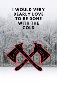 I Would Very Dearly Love to be Done with the Cold