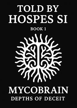 TOLD BY HOSPES SI — Book 1: MycoBrain — Depths of Deceit