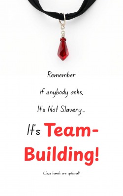 It’s Not Slavery, It’s Team-Building!