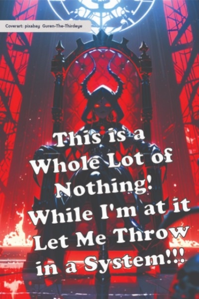 This is a Whole Lot of Nothing! While I’m at it Let Me Throw in a System!!! [LitRPG]