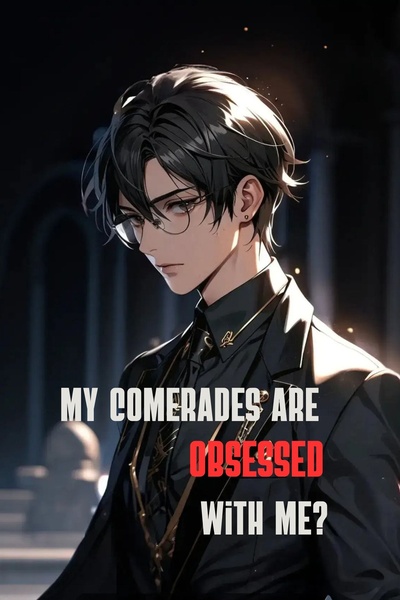 All my comrades are obsessed with me?